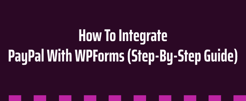 How To Integrate PayPal With WPForms (Step-By-Step Guide)