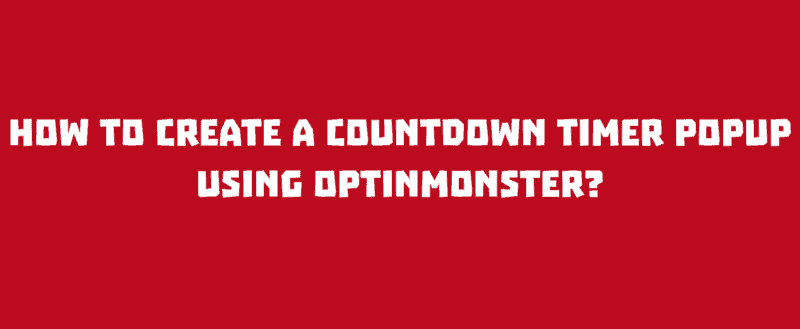 How To Create a Countdown Timer Popup Using OptinMonster?